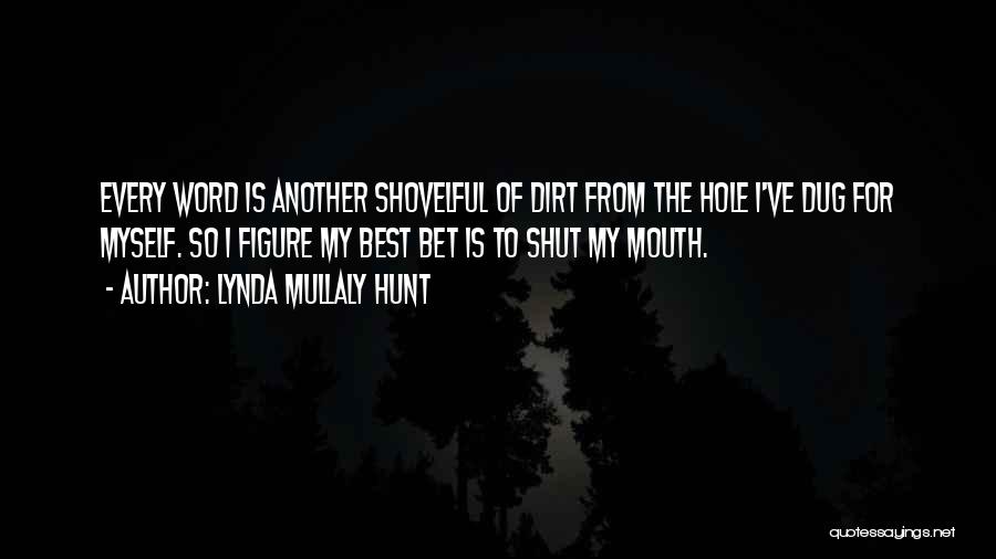 Lynda Mullaly Hunt Quotes: Every Word Is Another Shovelful Of Dirt From The Hole I've Dug For Myself. So I Figure My Best Bet