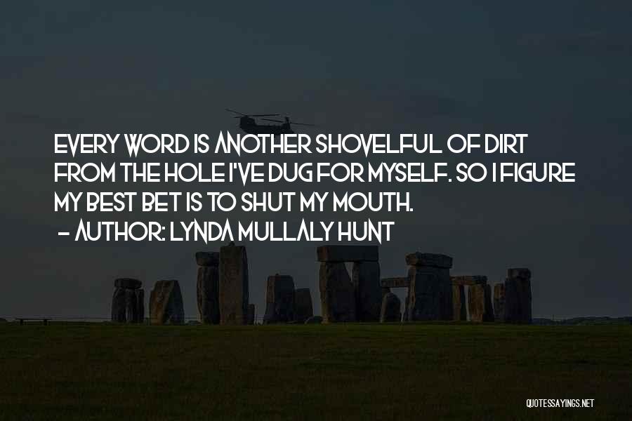 Lynda Mullaly Hunt Quotes: Every Word Is Another Shovelful Of Dirt From The Hole I've Dug For Myself. So I Figure My Best Bet