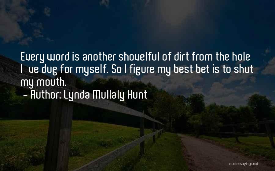 Lynda Mullaly Hunt Quotes: Every Word Is Another Shovelful Of Dirt From The Hole I've Dug For Myself. So I Figure My Best Bet