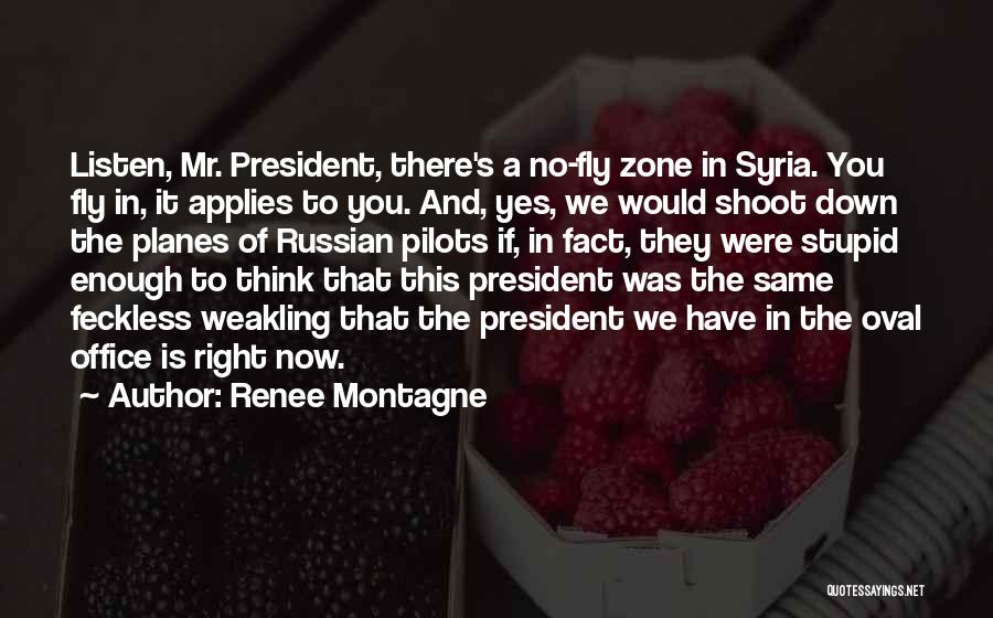 Renee Montagne Quotes: Listen, Mr. President, There's A No-fly Zone In Syria. You Fly In, It Applies To You. And, Yes, We Would