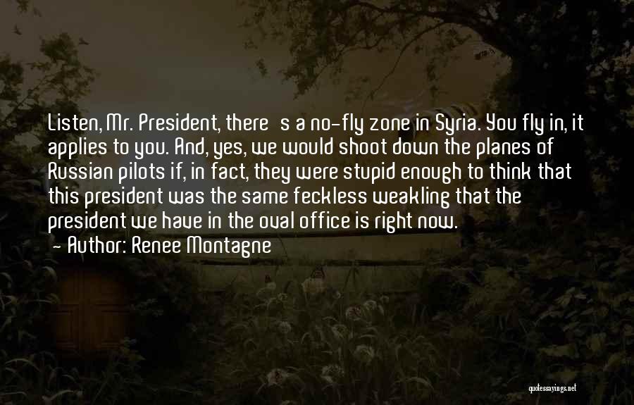 Renee Montagne Quotes: Listen, Mr. President, There's A No-fly Zone In Syria. You Fly In, It Applies To You. And, Yes, We Would