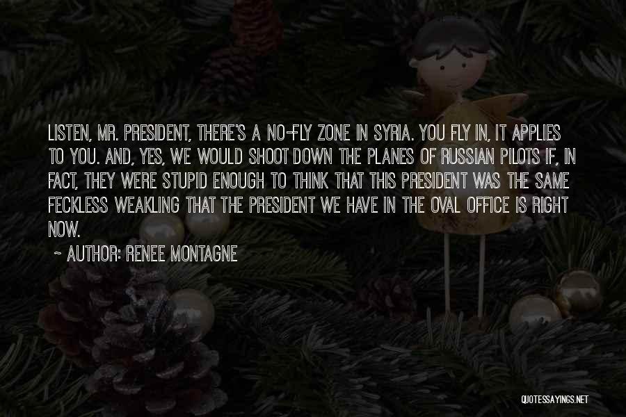 Renee Montagne Quotes: Listen, Mr. President, There's A No-fly Zone In Syria. You Fly In, It Applies To You. And, Yes, We Would