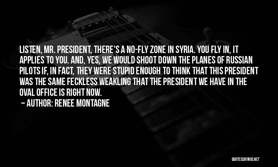 Renee Montagne Quotes: Listen, Mr. President, There's A No-fly Zone In Syria. You Fly In, It Applies To You. And, Yes, We Would