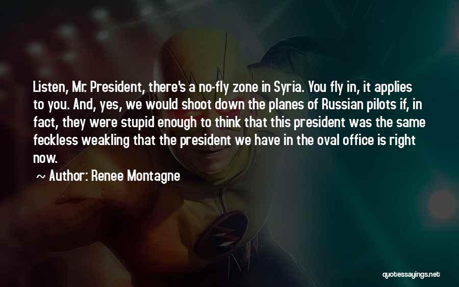 Renee Montagne Quotes: Listen, Mr. President, There's A No-fly Zone In Syria. You Fly In, It Applies To You. And, Yes, We Would