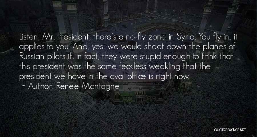 Renee Montagne Quotes: Listen, Mr. President, There's A No-fly Zone In Syria. You Fly In, It Applies To You. And, Yes, We Would