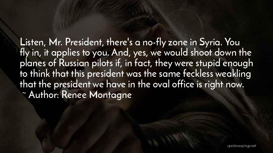 Renee Montagne Quotes: Listen, Mr. President, There's A No-fly Zone In Syria. You Fly In, It Applies To You. And, Yes, We Would