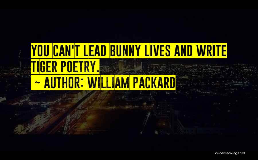 William Packard Quotes: You Can't Lead Bunny Lives And Write Tiger Poetry.