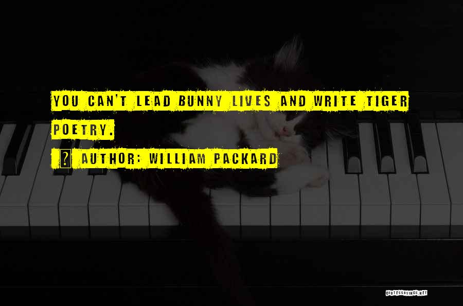 William Packard Quotes: You Can't Lead Bunny Lives And Write Tiger Poetry.