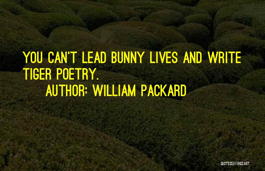 William Packard Quotes: You Can't Lead Bunny Lives And Write Tiger Poetry.