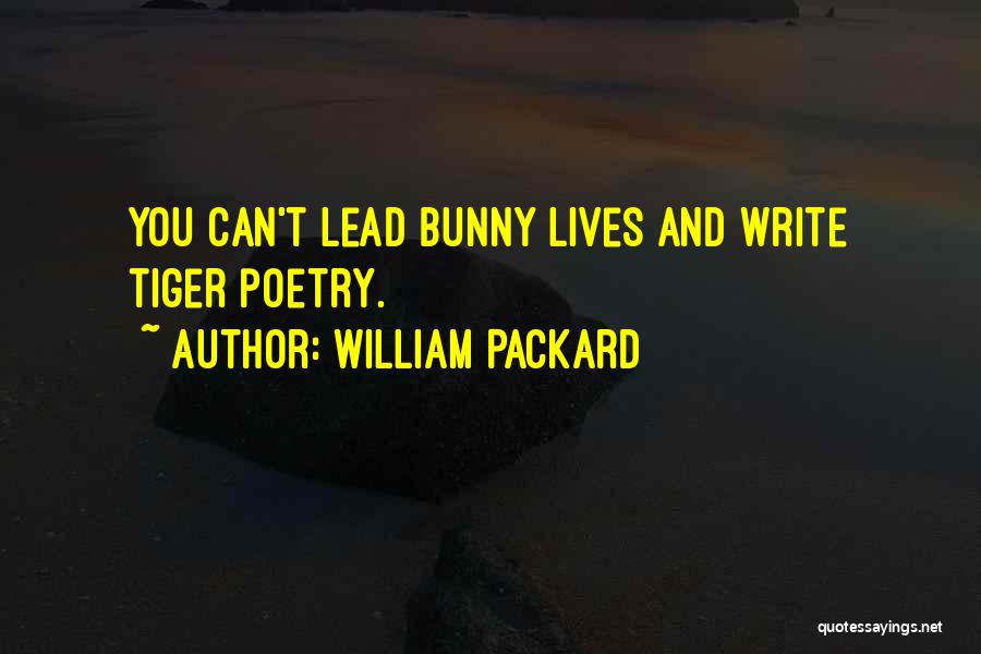 William Packard Quotes: You Can't Lead Bunny Lives And Write Tiger Poetry.
