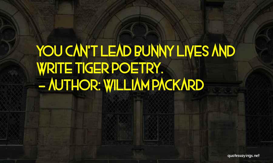 William Packard Quotes: You Can't Lead Bunny Lives And Write Tiger Poetry.