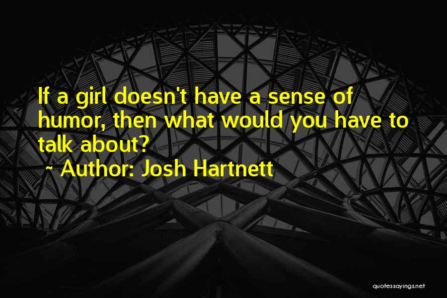 Josh Hartnett Quotes: If A Girl Doesn't Have A Sense Of Humor, Then What Would You Have To Talk About?