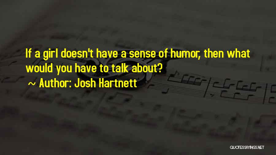 Josh Hartnett Quotes: If A Girl Doesn't Have A Sense Of Humor, Then What Would You Have To Talk About?