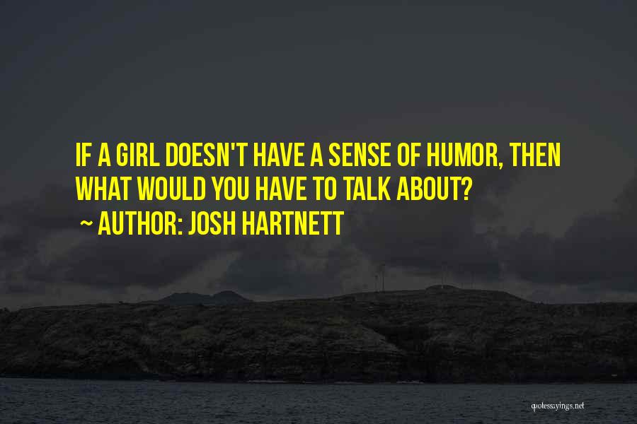 Josh Hartnett Quotes: If A Girl Doesn't Have A Sense Of Humor, Then What Would You Have To Talk About?