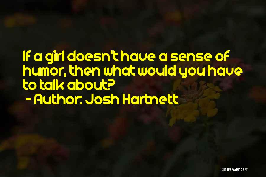 Josh Hartnett Quotes: If A Girl Doesn't Have A Sense Of Humor, Then What Would You Have To Talk About?