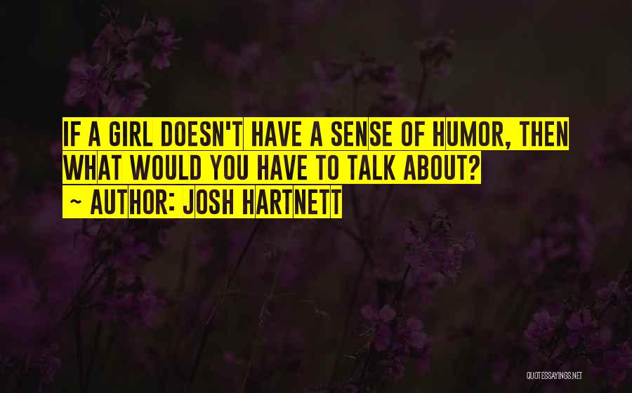 Josh Hartnett Quotes: If A Girl Doesn't Have A Sense Of Humor, Then What Would You Have To Talk About?