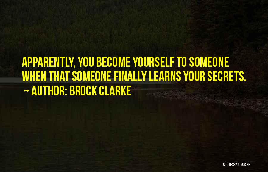 Brock Clarke Quotes: Apparently, You Become Yourself To Someone When That Someone Finally Learns Your Secrets.