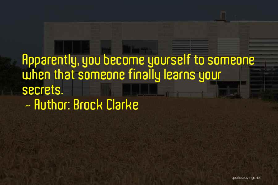 Brock Clarke Quotes: Apparently, You Become Yourself To Someone When That Someone Finally Learns Your Secrets.