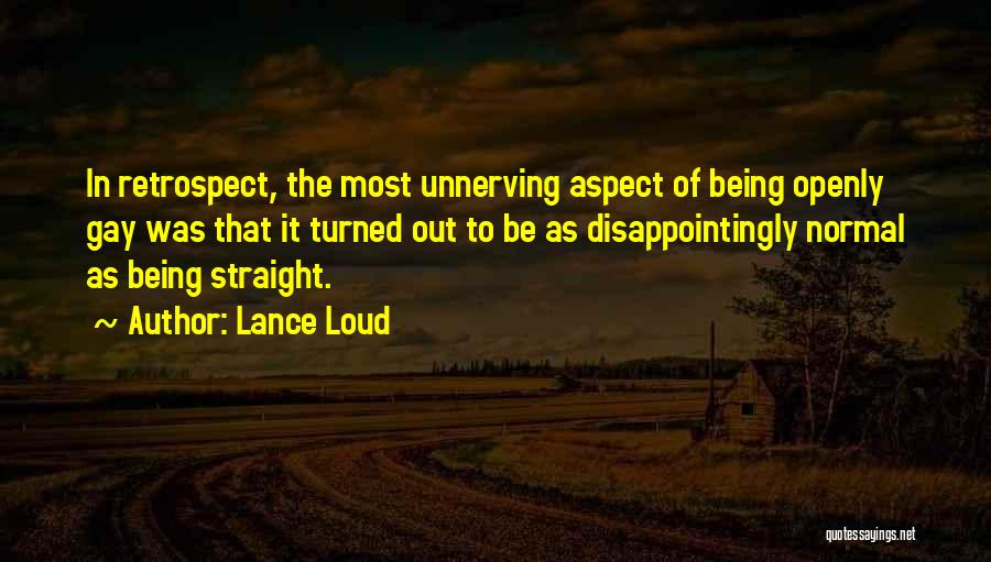 Lance Loud Quotes: In Retrospect, The Most Unnerving Aspect Of Being Openly Gay Was That It Turned Out To Be As Disappointingly Normal