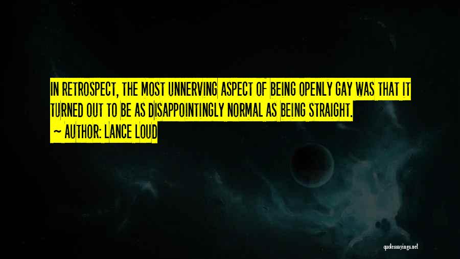 Lance Loud Quotes: In Retrospect, The Most Unnerving Aspect Of Being Openly Gay Was That It Turned Out To Be As Disappointingly Normal