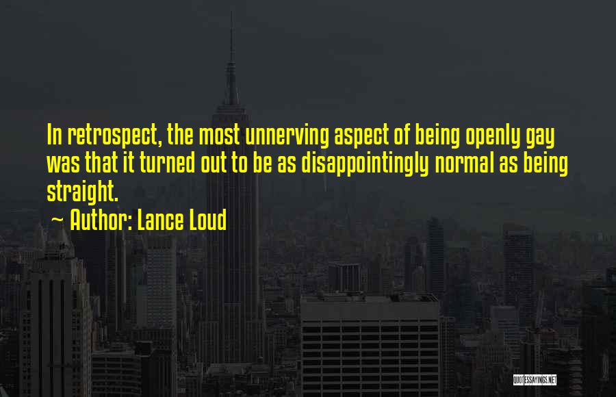 Lance Loud Quotes: In Retrospect, The Most Unnerving Aspect Of Being Openly Gay Was That It Turned Out To Be As Disappointingly Normal