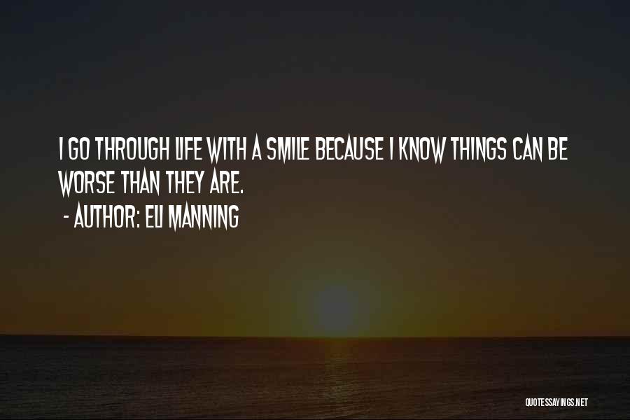 Eli Manning Quotes: I Go Through Life With A Smile Because I Know Things Can Be Worse Than They Are.