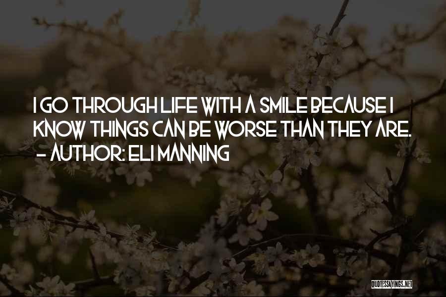 Eli Manning Quotes: I Go Through Life With A Smile Because I Know Things Can Be Worse Than They Are.