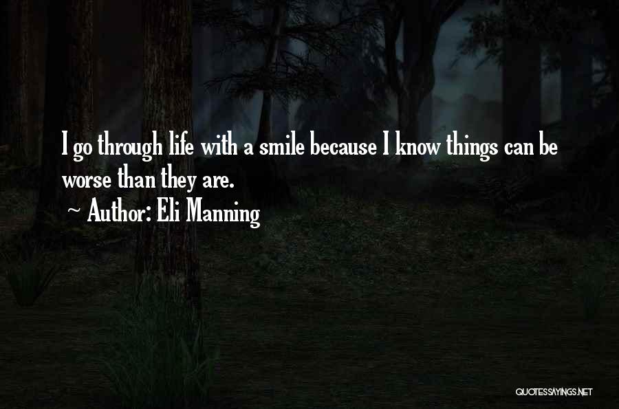 Eli Manning Quotes: I Go Through Life With A Smile Because I Know Things Can Be Worse Than They Are.