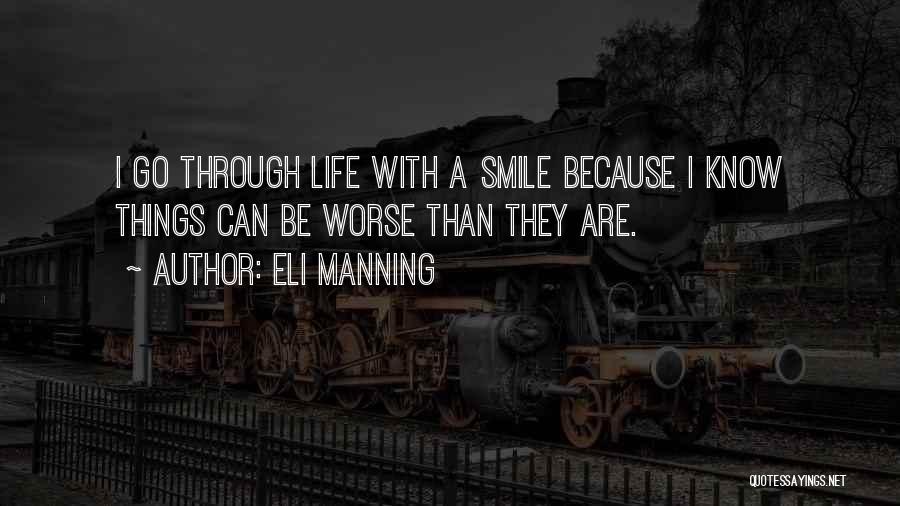 Eli Manning Quotes: I Go Through Life With A Smile Because I Know Things Can Be Worse Than They Are.