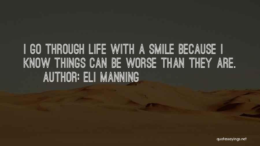 Eli Manning Quotes: I Go Through Life With A Smile Because I Know Things Can Be Worse Than They Are.