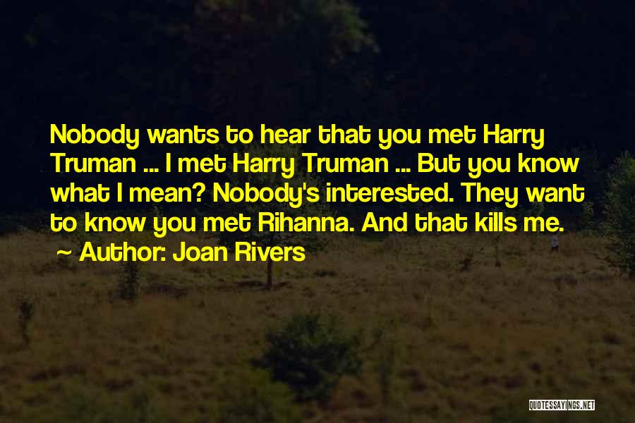 Joan Rivers Quotes: Nobody Wants To Hear That You Met Harry Truman ... I Met Harry Truman ... But You Know What I