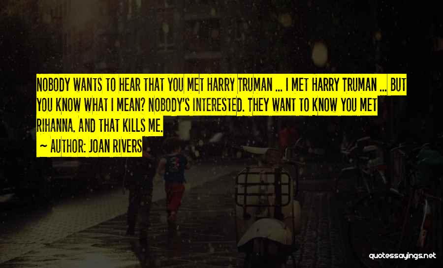Joan Rivers Quotes: Nobody Wants To Hear That You Met Harry Truman ... I Met Harry Truman ... But You Know What I