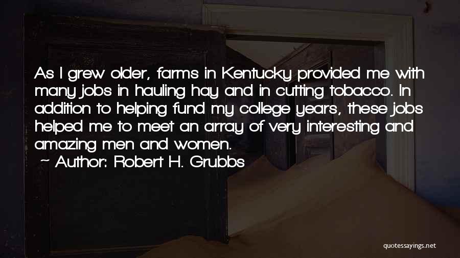 Robert H. Grubbs Quotes: As I Grew Older, Farms In Kentucky Provided Me With Many Jobs In Hauling Hay And In Cutting Tobacco. In