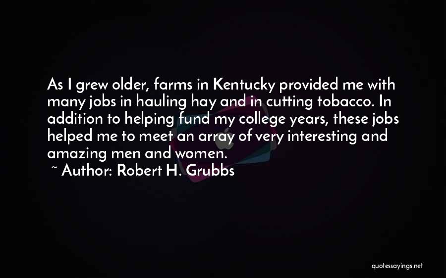 Robert H. Grubbs Quotes: As I Grew Older, Farms In Kentucky Provided Me With Many Jobs In Hauling Hay And In Cutting Tobacco. In