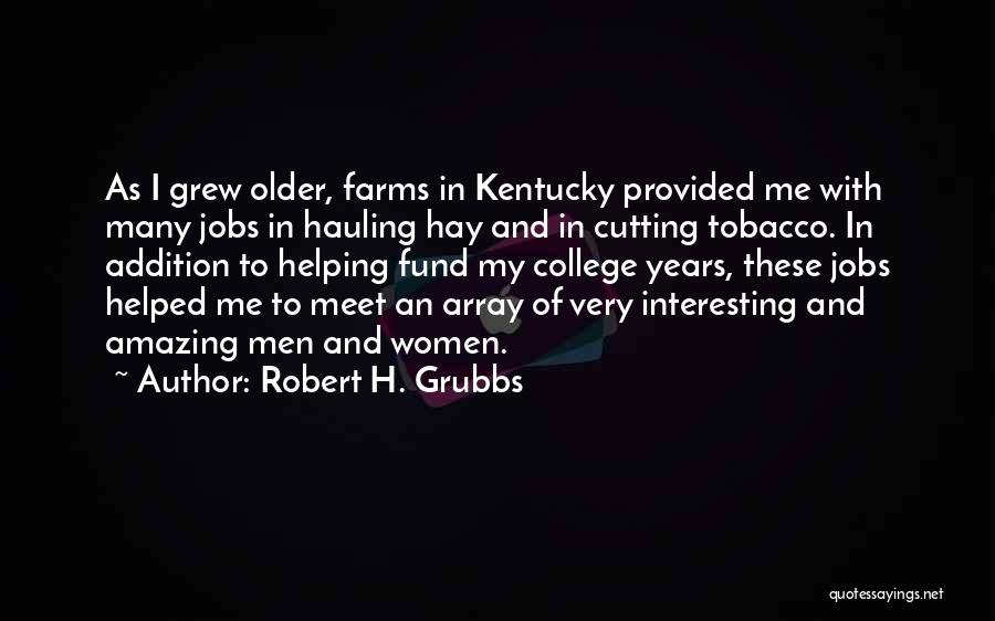 Robert H. Grubbs Quotes: As I Grew Older, Farms In Kentucky Provided Me With Many Jobs In Hauling Hay And In Cutting Tobacco. In