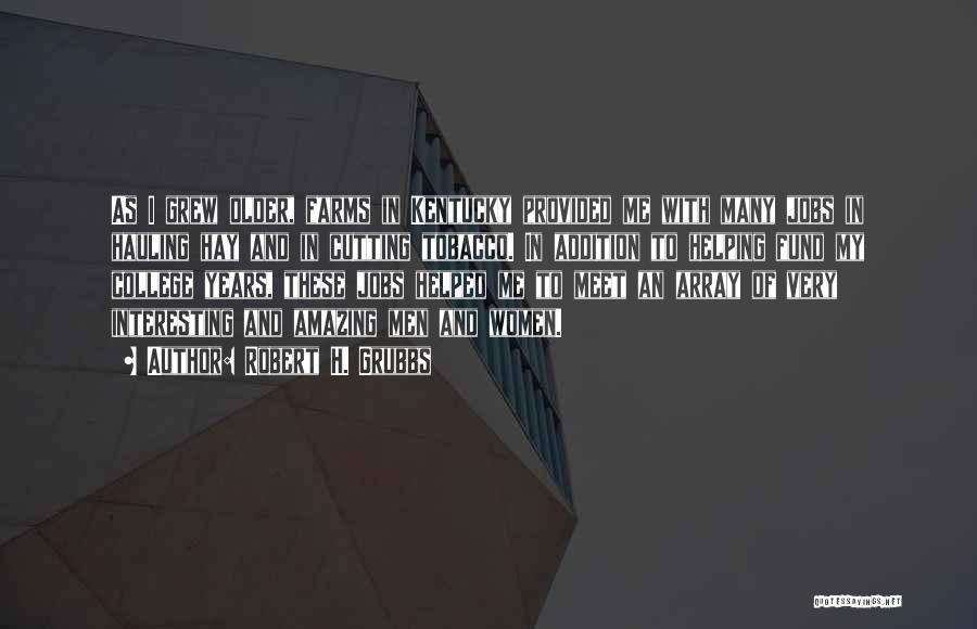 Robert H. Grubbs Quotes: As I Grew Older, Farms In Kentucky Provided Me With Many Jobs In Hauling Hay And In Cutting Tobacco. In