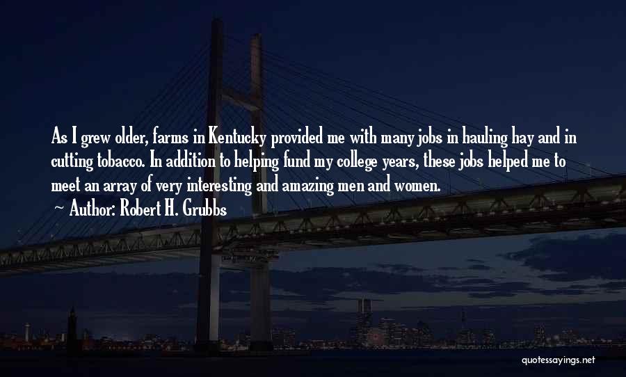 Robert H. Grubbs Quotes: As I Grew Older, Farms In Kentucky Provided Me With Many Jobs In Hauling Hay And In Cutting Tobacco. In