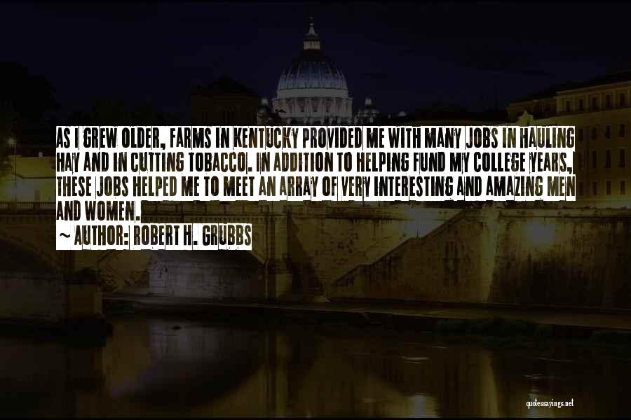 Robert H. Grubbs Quotes: As I Grew Older, Farms In Kentucky Provided Me With Many Jobs In Hauling Hay And In Cutting Tobacco. In