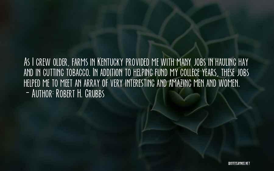 Robert H. Grubbs Quotes: As I Grew Older, Farms In Kentucky Provided Me With Many Jobs In Hauling Hay And In Cutting Tobacco. In