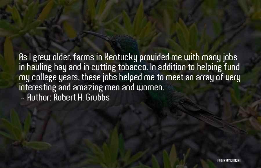 Robert H. Grubbs Quotes: As I Grew Older, Farms In Kentucky Provided Me With Many Jobs In Hauling Hay And In Cutting Tobacco. In