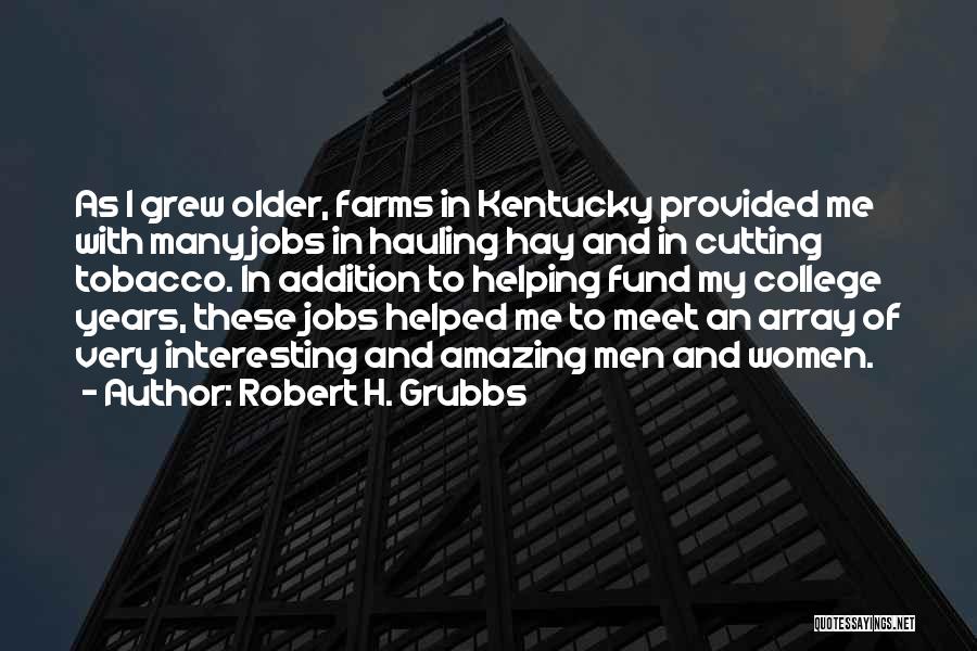 Robert H. Grubbs Quotes: As I Grew Older, Farms In Kentucky Provided Me With Many Jobs In Hauling Hay And In Cutting Tobacco. In