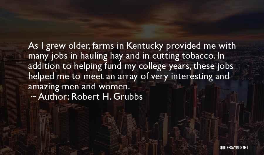 Robert H. Grubbs Quotes: As I Grew Older, Farms In Kentucky Provided Me With Many Jobs In Hauling Hay And In Cutting Tobacco. In