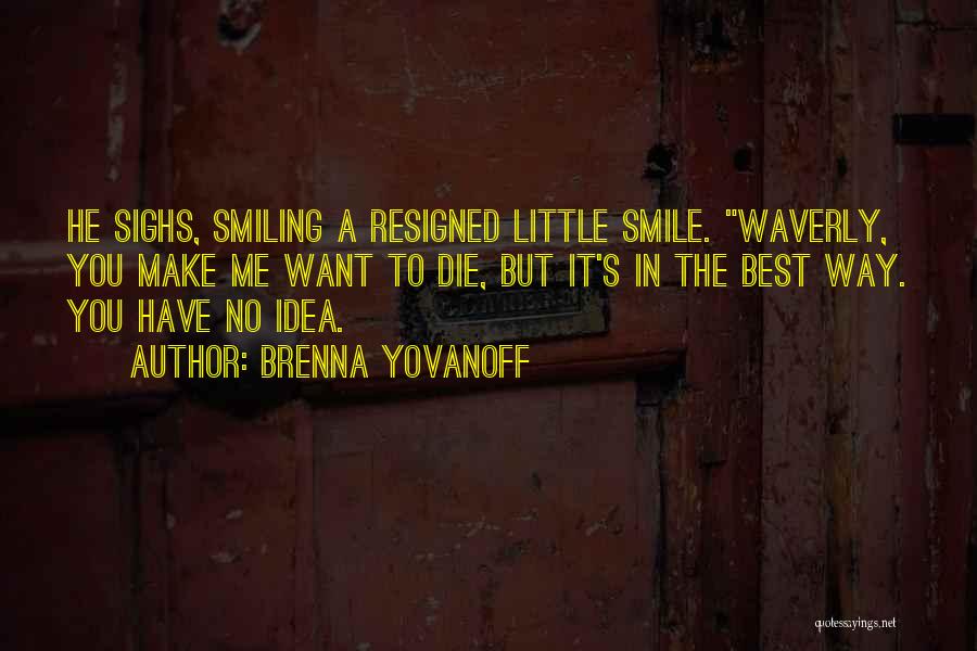 Brenna Yovanoff Quotes: He Sighs, Smiling A Resigned Little Smile. Waverly, You Make Me Want To Die, But It's In The Best Way.