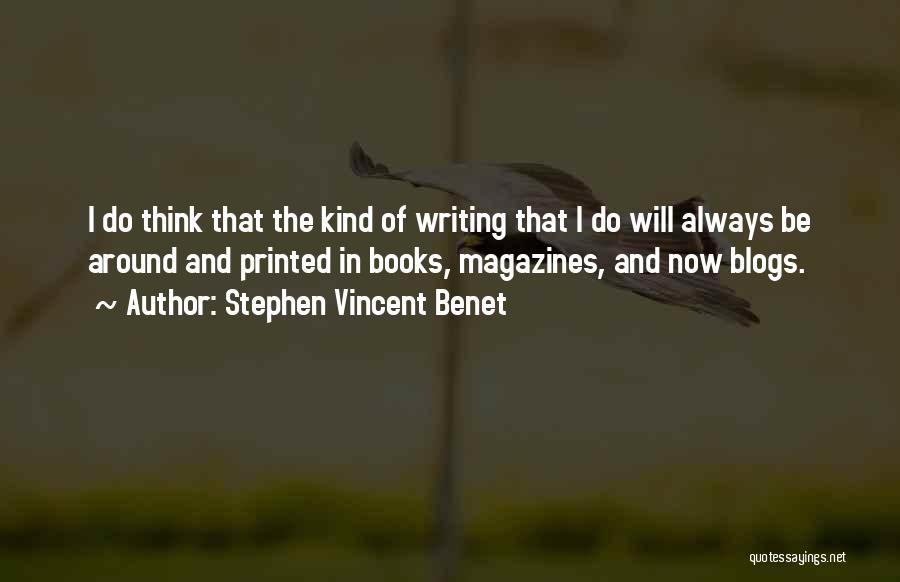 Stephen Vincent Benet Quotes: I Do Think That The Kind Of Writing That I Do Will Always Be Around And Printed In Books, Magazines,
