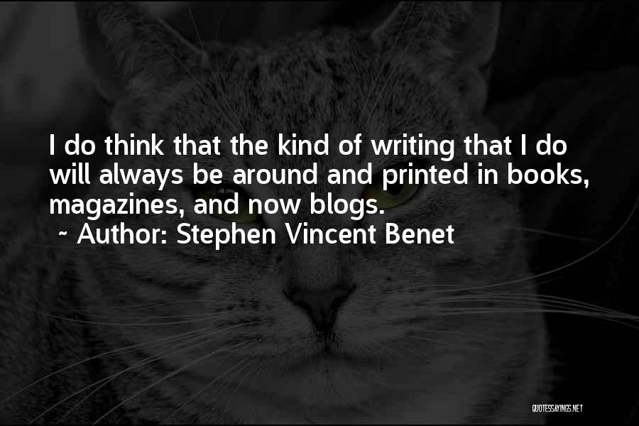 Stephen Vincent Benet Quotes: I Do Think That The Kind Of Writing That I Do Will Always Be Around And Printed In Books, Magazines,