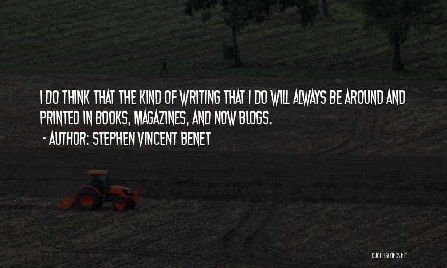 Stephen Vincent Benet Quotes: I Do Think That The Kind Of Writing That I Do Will Always Be Around And Printed In Books, Magazines,