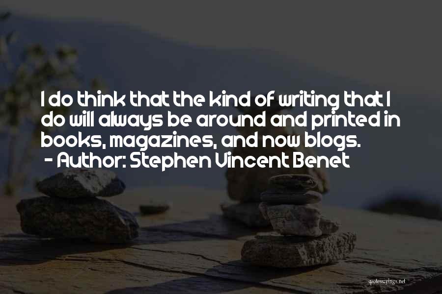 Stephen Vincent Benet Quotes: I Do Think That The Kind Of Writing That I Do Will Always Be Around And Printed In Books, Magazines,