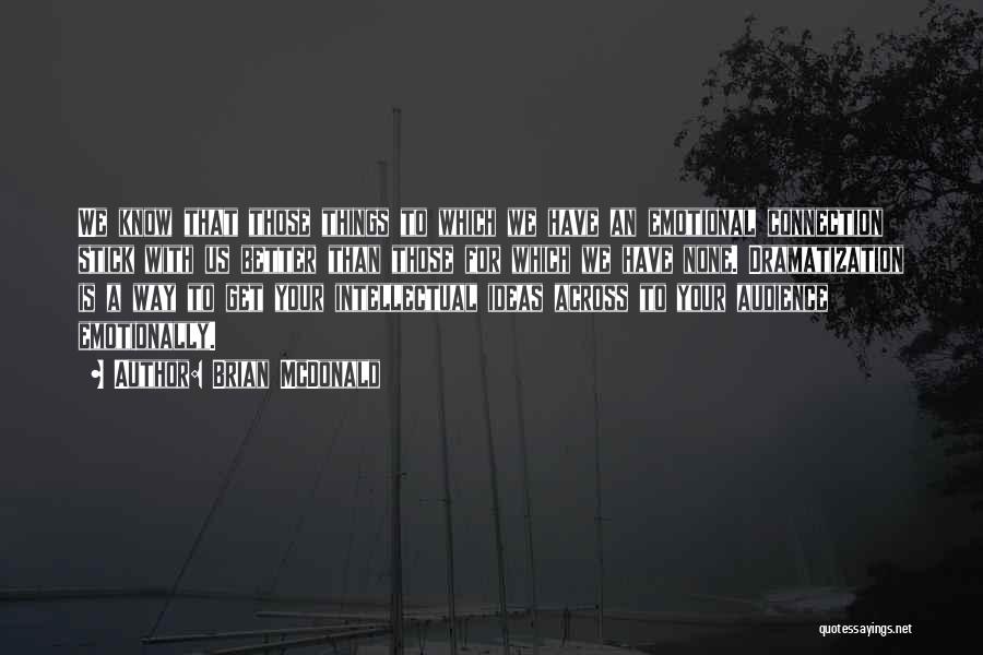 Brian McDonald Quotes: We Know That Those Things To Which We Have An Emotional Connection Stick With Us Better Than Those For Which