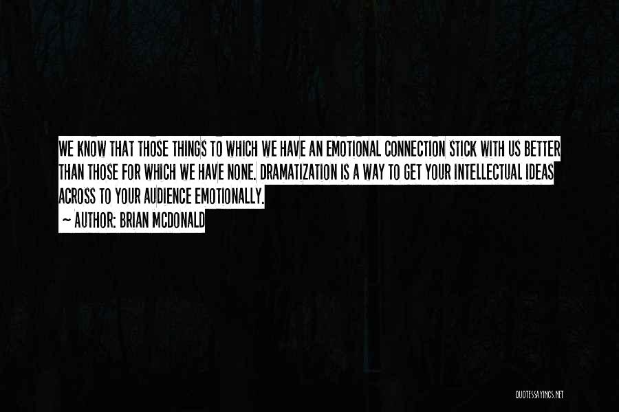 Brian McDonald Quotes: We Know That Those Things To Which We Have An Emotional Connection Stick With Us Better Than Those For Which