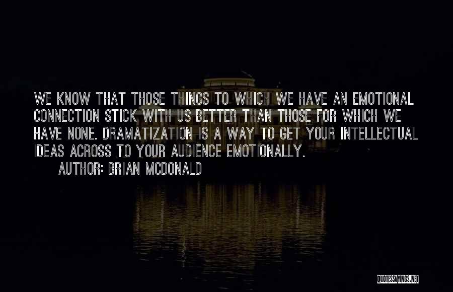 Brian McDonald Quotes: We Know That Those Things To Which We Have An Emotional Connection Stick With Us Better Than Those For Which